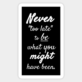 It's Never Too Late Magnet